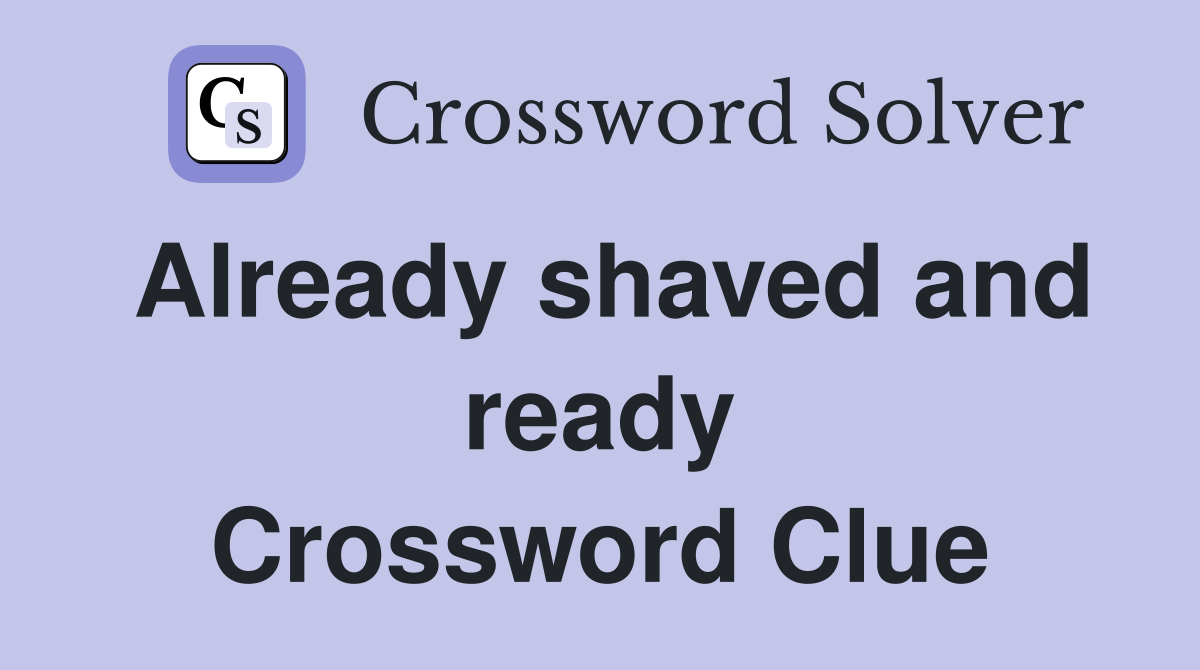 Already shaved and ready Crossword Clue