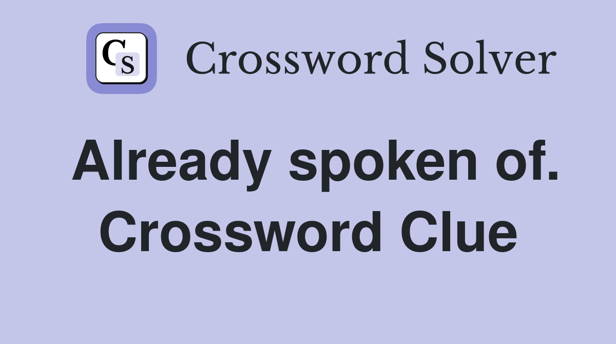 Already spoken of. Crossword Clue