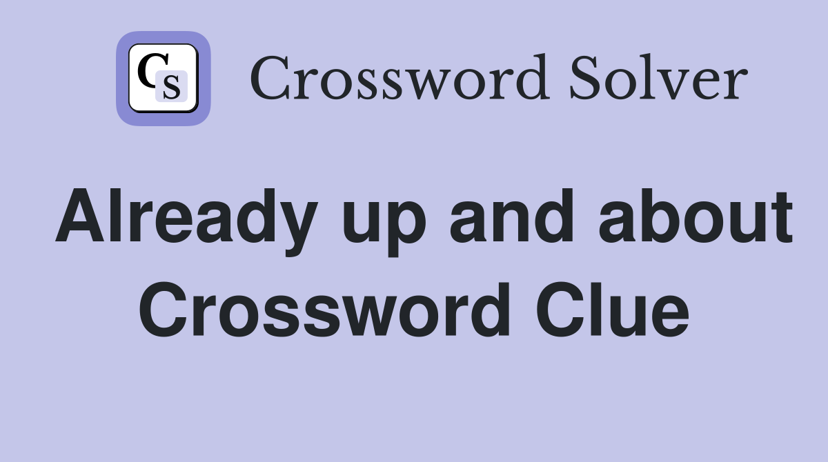 Already up and about Crossword Clue