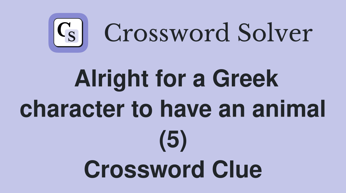Alright for a Greek character to have an animal (5) Crossword Clue