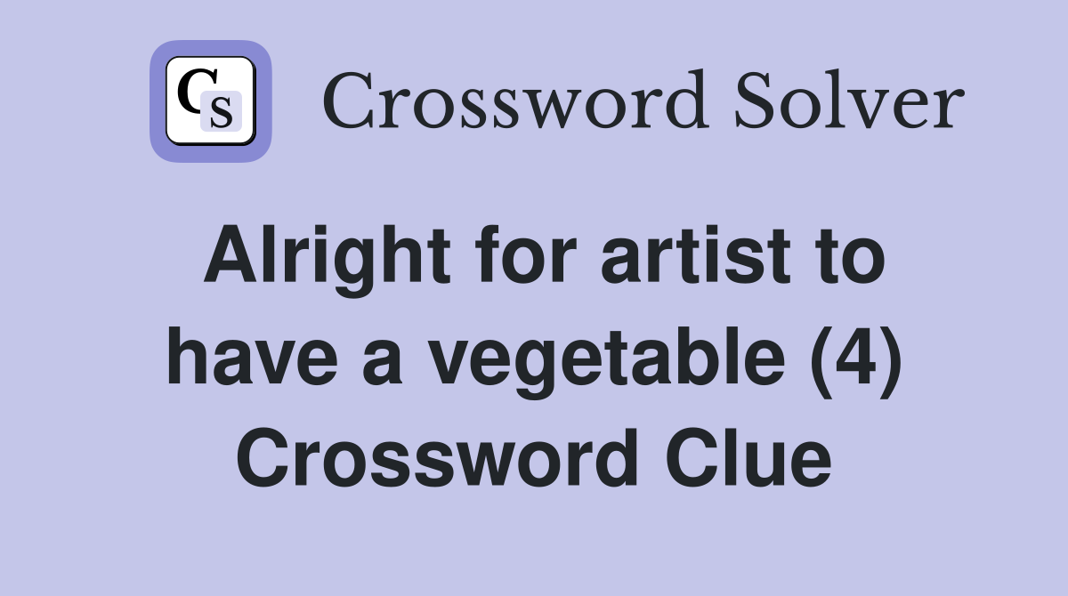Alright for artist to have a vegetable (4) Crossword Clue