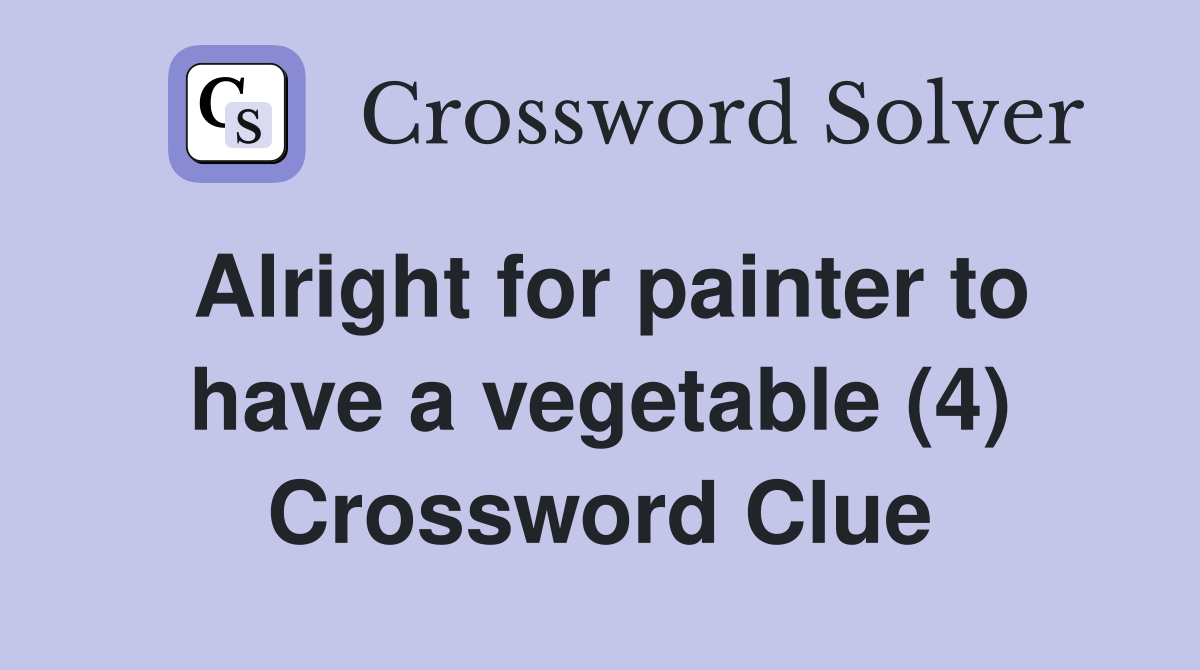 Alright for painter to have a vegetable (4) Crossword Clue