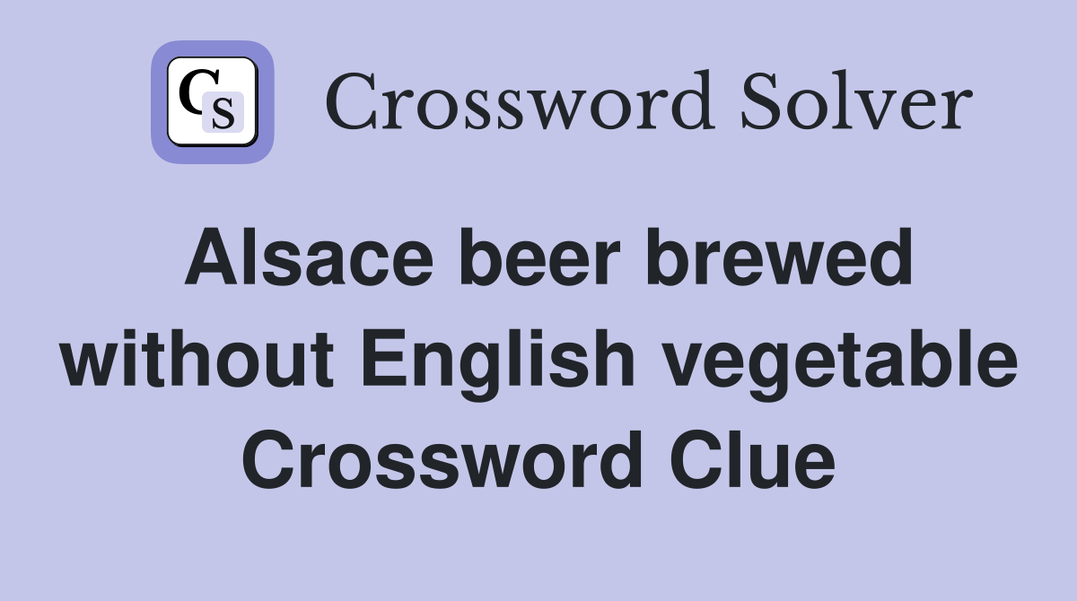 Alsace beer brewed without English vegetable Crossword Clue