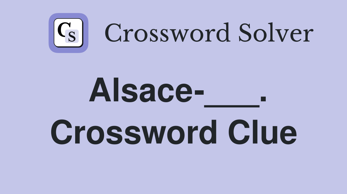 Alsace-___. Crossword Clue