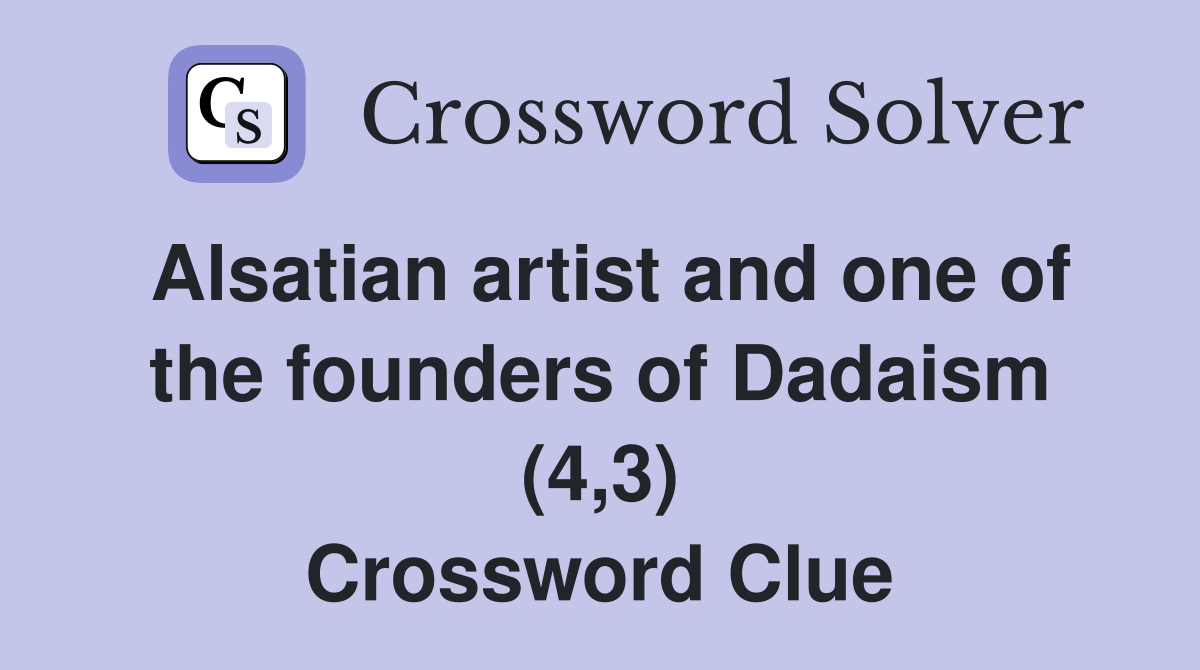 Alsatian artist and one of the founders of Dadaism (4,3) Crossword Clue