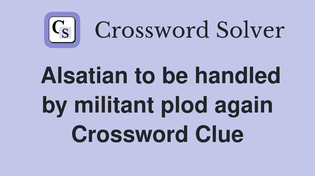 Alsatian to be handled by militant plod again Crossword Clue