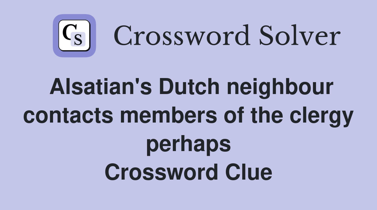 Alsatian's Dutch neighbour contacts members of the clergy perhaps Crossword Clue
