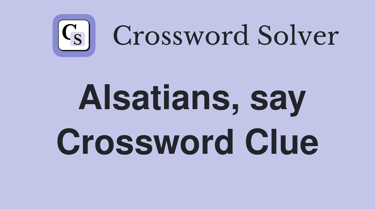 Alsatians, say Crossword Clue