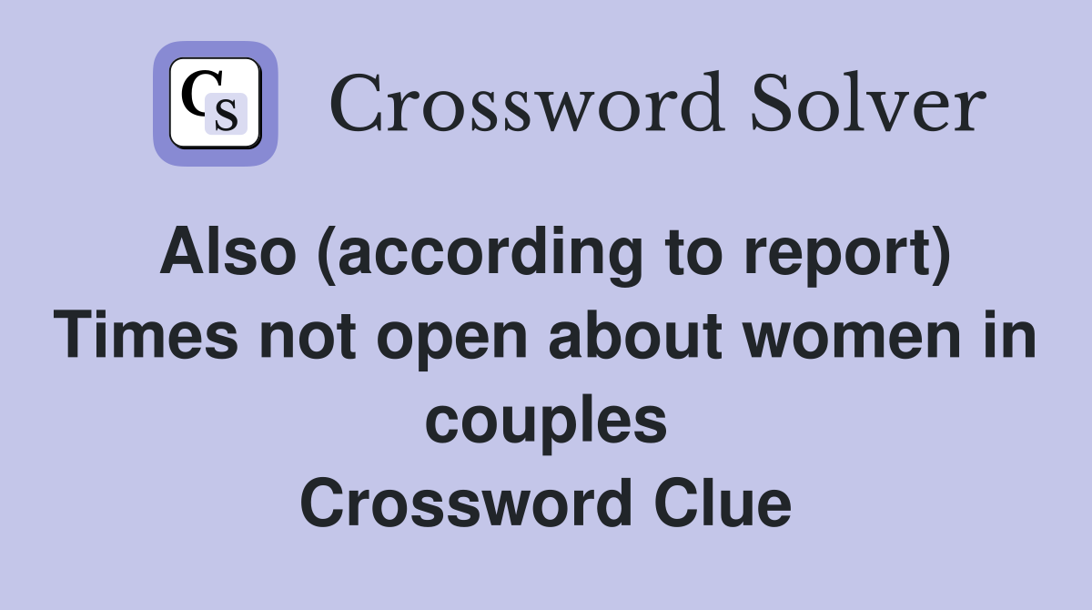 Also (according to report) Times not open about women in couples Crossword Clue
