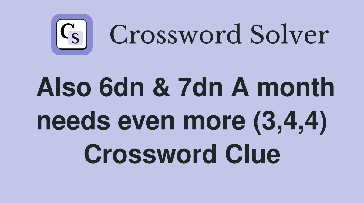 Also 6dn & 7dn A month needs even more (3,4,4) Crossword Clue