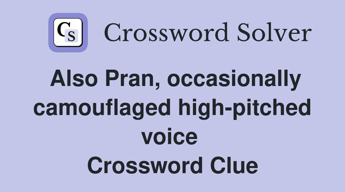 Also Pran, occasionally camouflaged high-pitched voice  Crossword Clue
