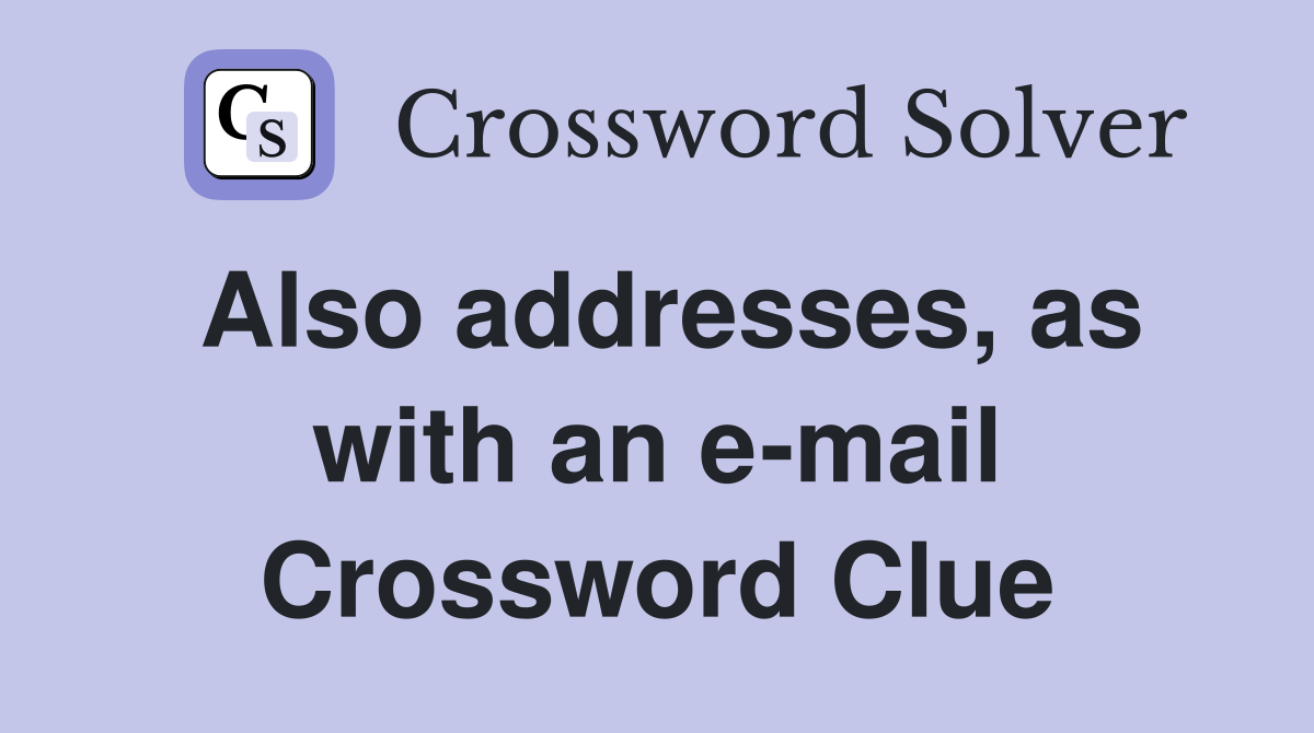 Also addresses, as with an e-mail Crossword Clue
