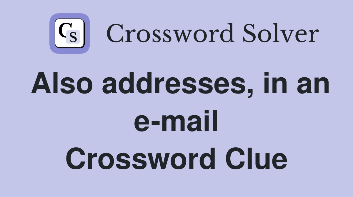 Also addresses, in an e-mail Crossword Clue