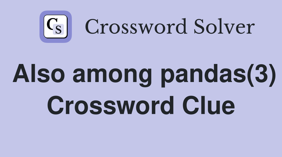 Also among pandas(3) Crossword Clue