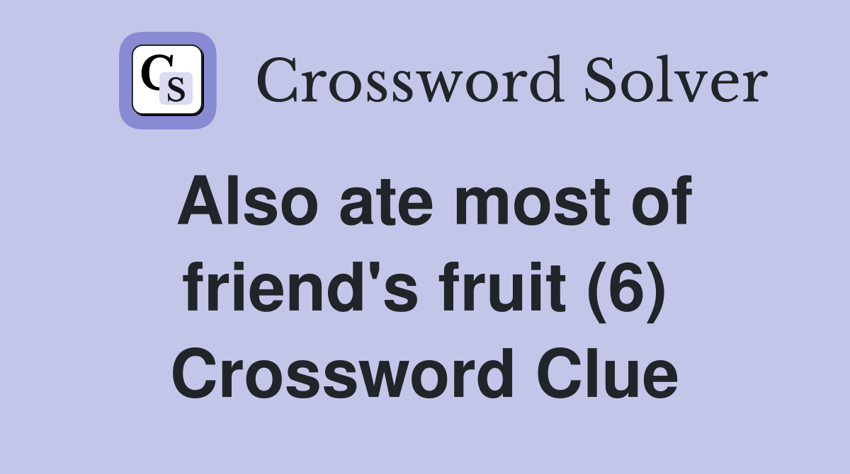 Also ate most of friend's fruit (6) Crossword Clue