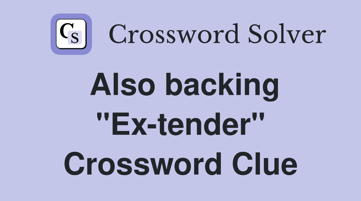 Also backing "Ex-tender" Crossword Clue