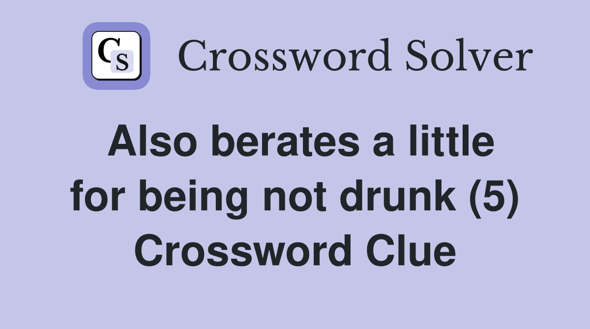 Also berates a little for being not drunk (5) Crossword Clue