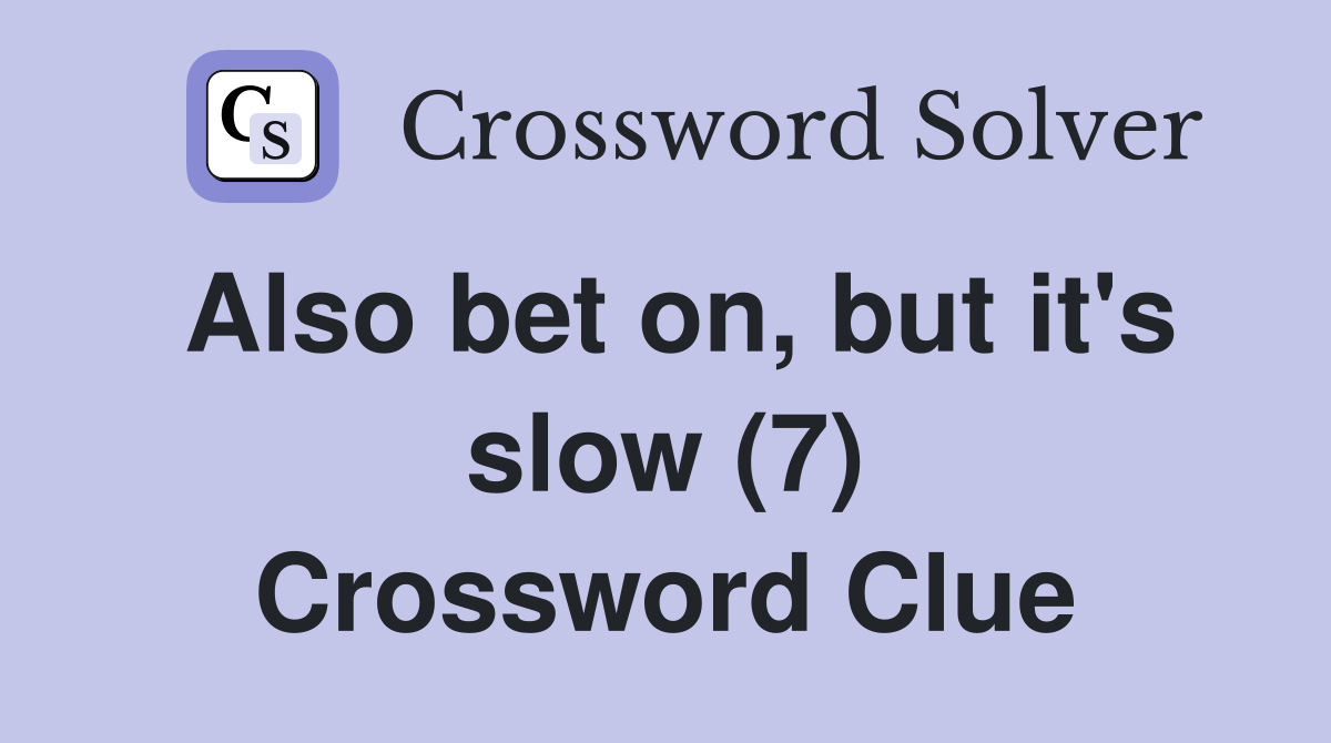 Also bet on, but it's slow (7) Crossword Clue