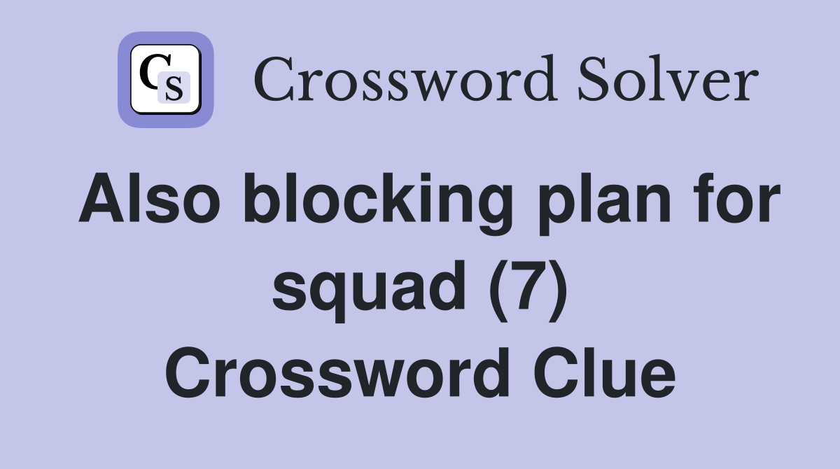 Also blocking plan for squad (7) Crossword Clue