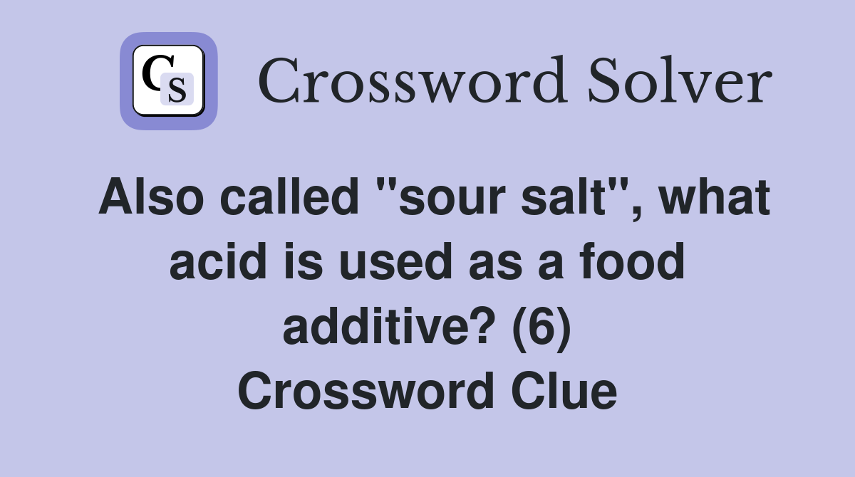 Also called quot sour salt quot what acid is used as a food additive? (6