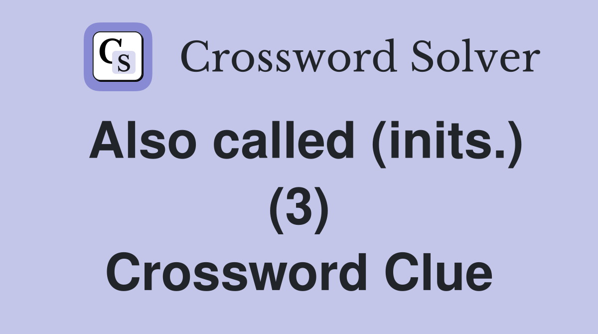 Also called (inits.) (3) Crossword Clue