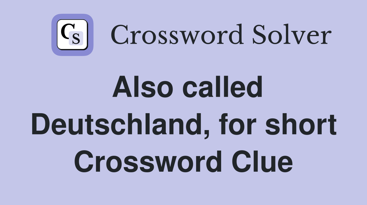 Also called Deutschland, for short Crossword Clue