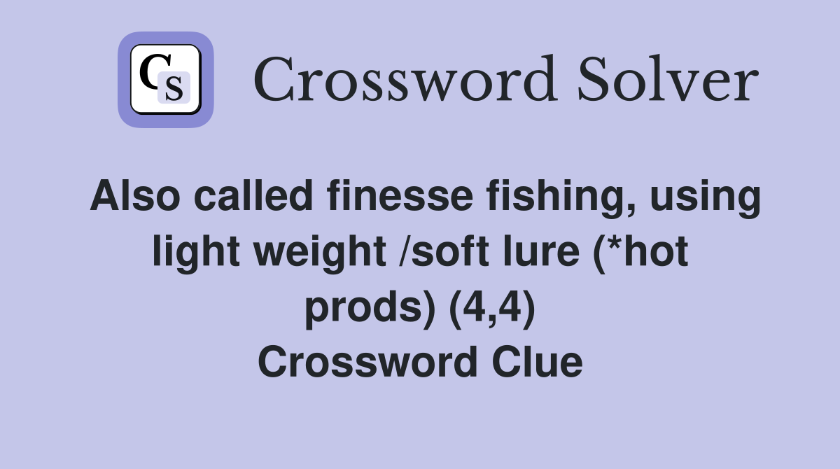 Also called finesse fishing, using light weight /soft lure (*hot prods) (4,4) Crossword Clue