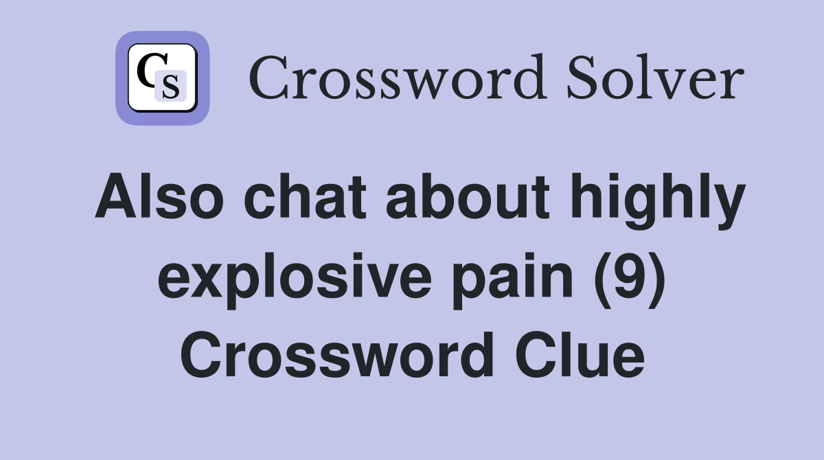 Also chat about highly explosive pain (9) Crossword Clue