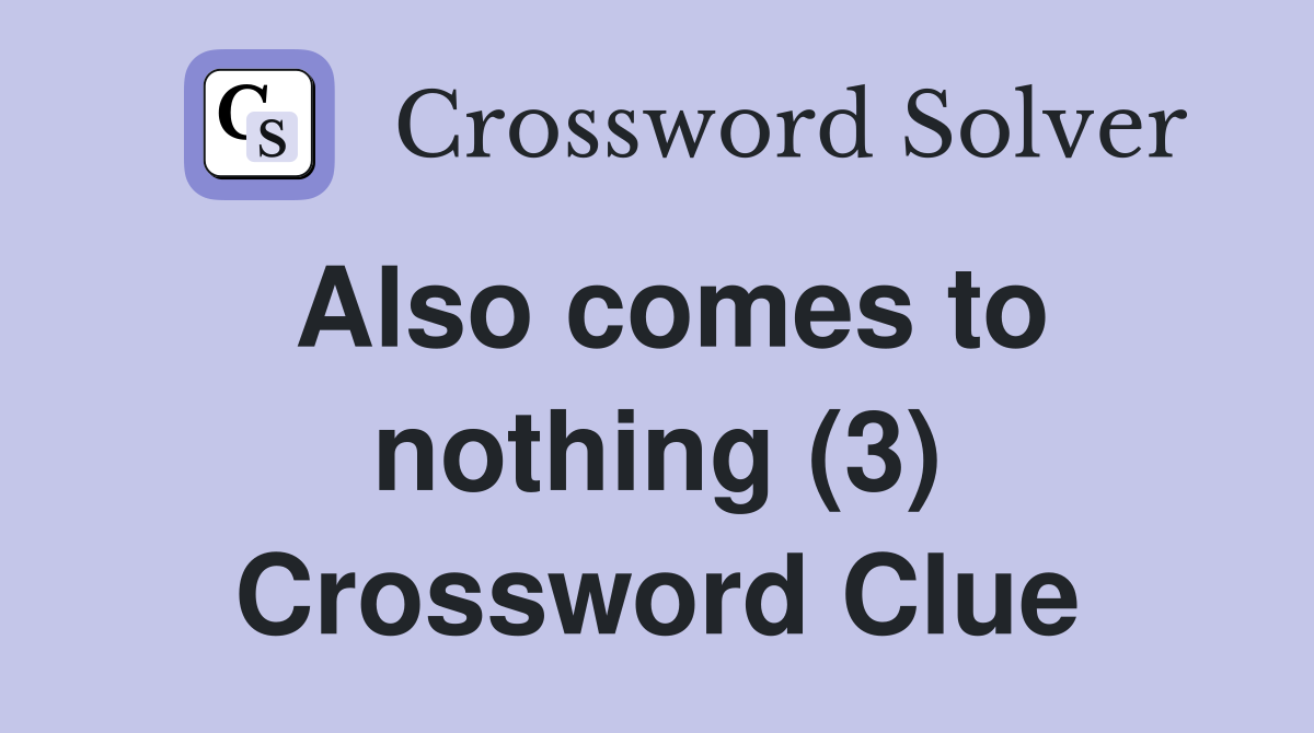 Also comes to nothing (3) Crossword Clue