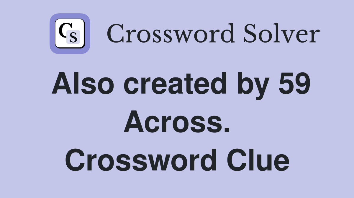 Also created by 59 Across. Crossword Clue