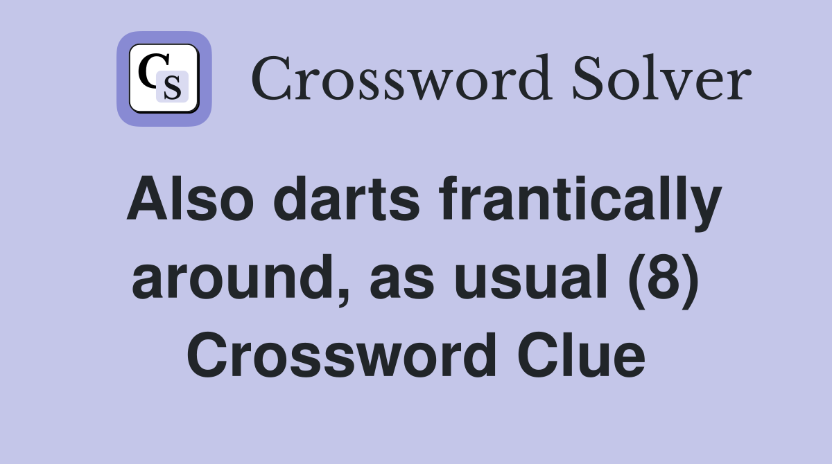 Also darts frantically around, as usual (8) Crossword Clue