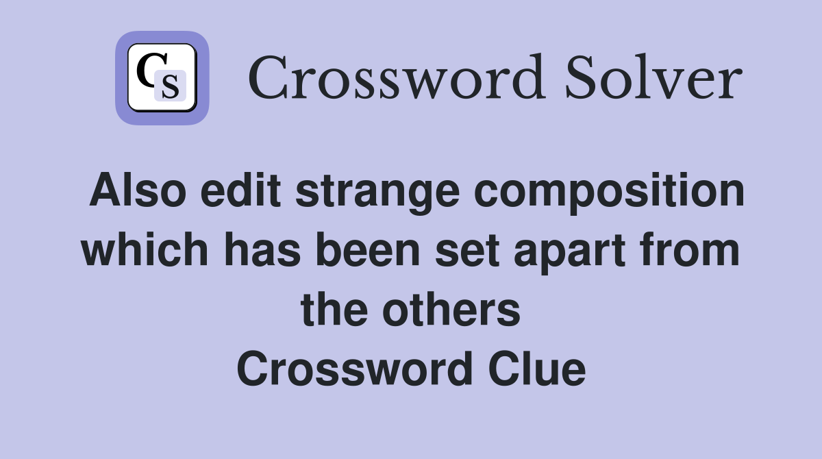 Also edit strange composition which has been set apart from the others Crossword Clue