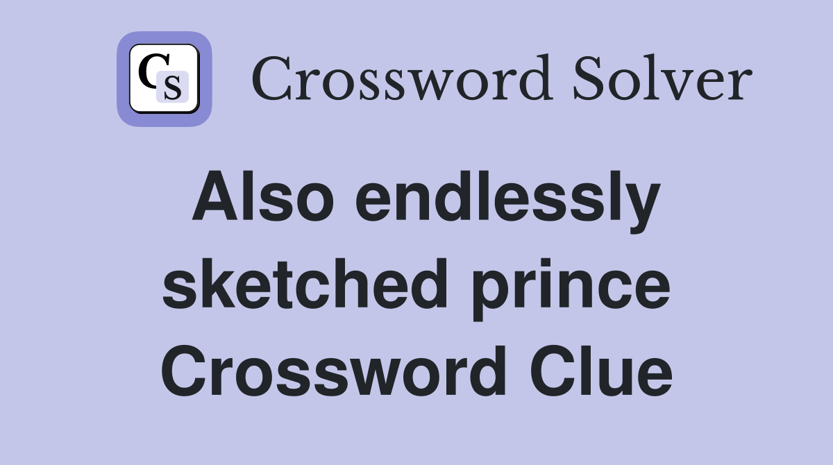 Also endlessly sketched prince Crossword Clue