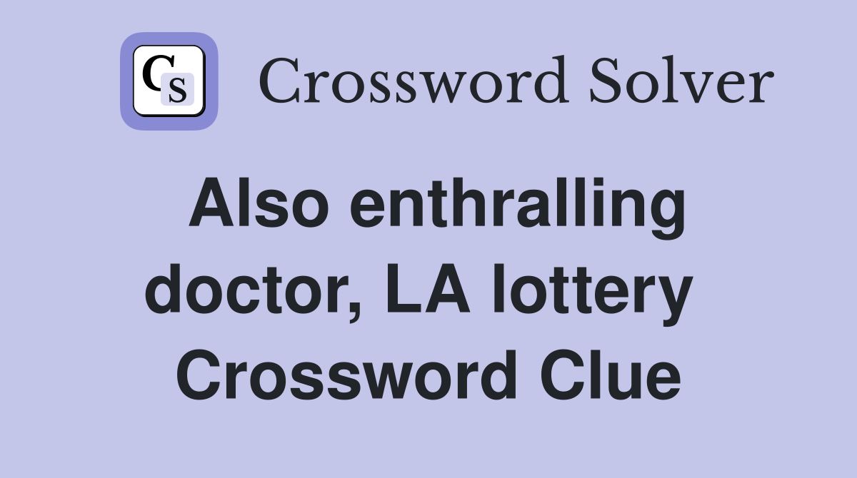 Also enthralling doctor, LA lottery  Crossword Clue