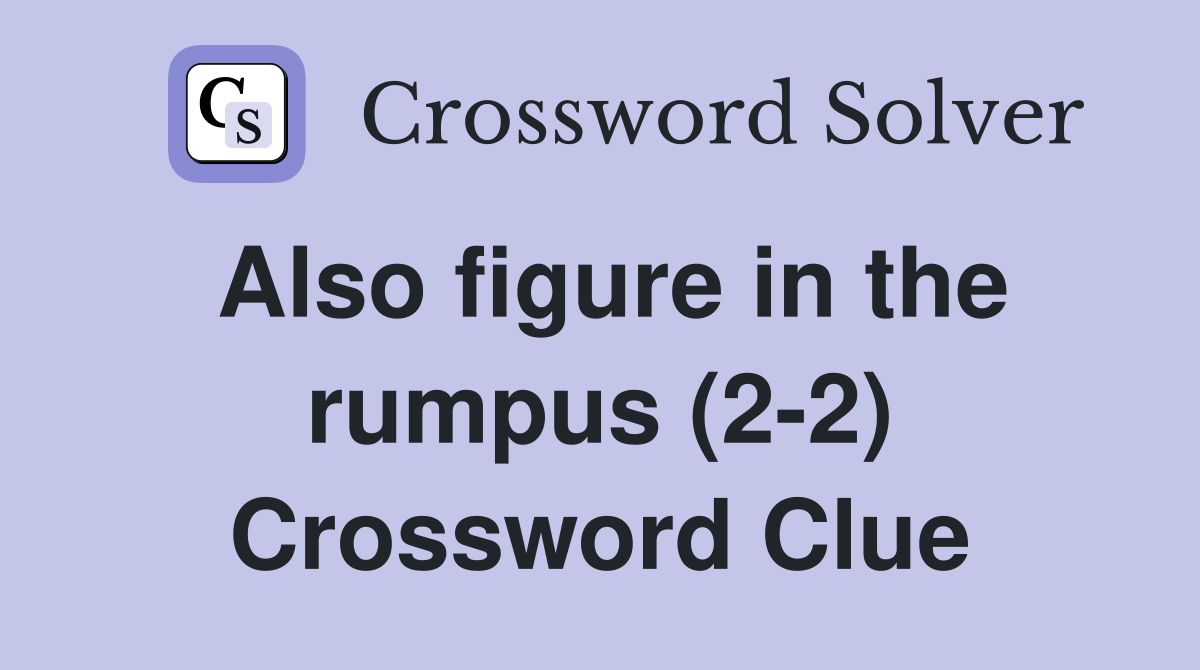 Also figure in the rumpus (2-2) Crossword Clue