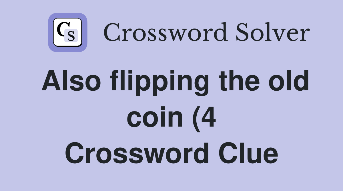 Also flipping the old coin (4) Crossword Clue Answers Crossword Solver Also flipping the old coin (4) Crossword Clue Answers Crossword Solver