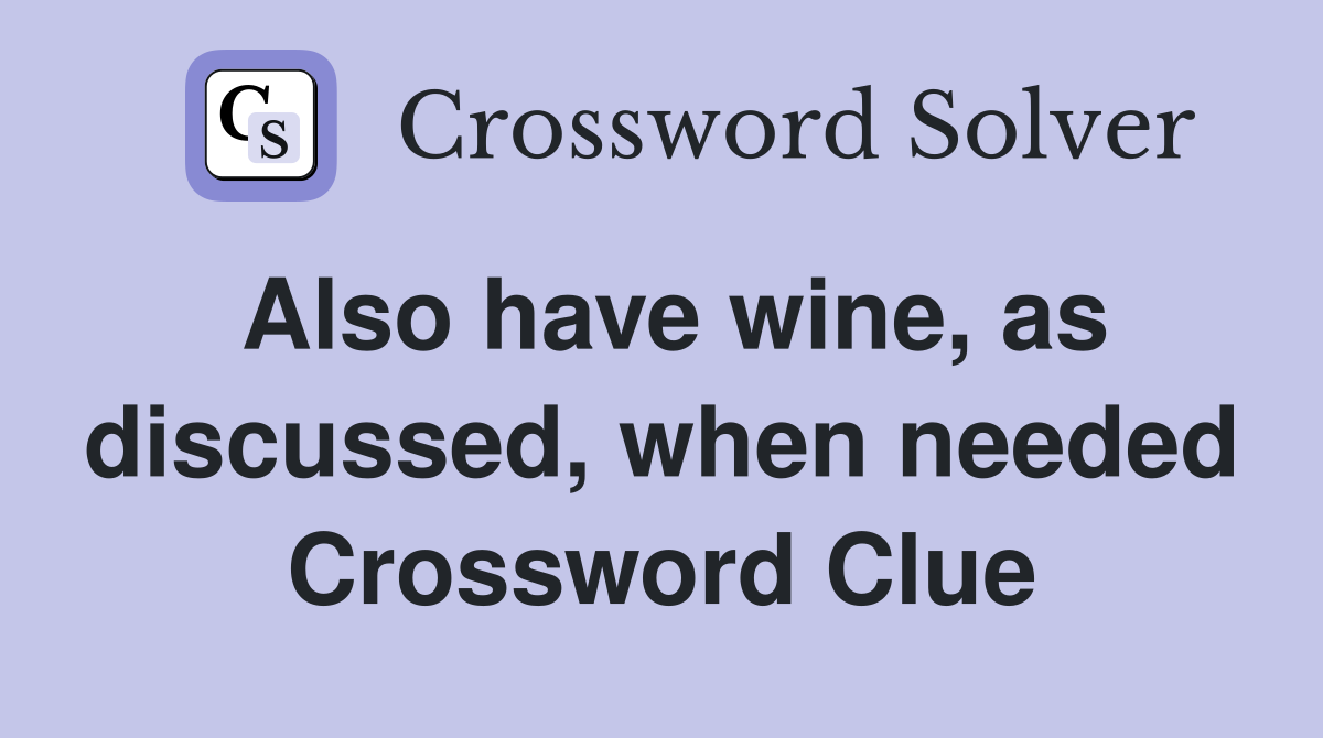Also have wine, as discussed, when needed Crossword Clue