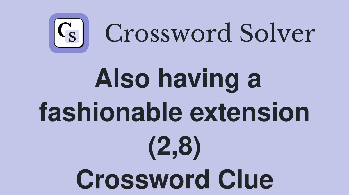 Also having a fashionable extension (2,8) Crossword Clue