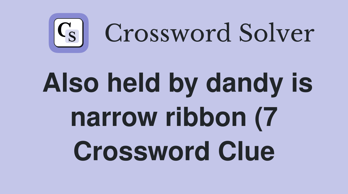 Also held by dandy is narrow ribbon (7) Crossword Clue Answers Also held by dandy is narrow ribbon (7) Crossword Clue Answers