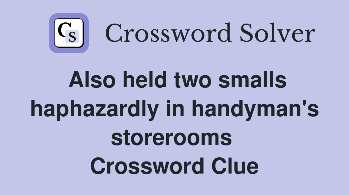 Also held two smalls haphazardly in handyman's storerooms  Crossword Clue