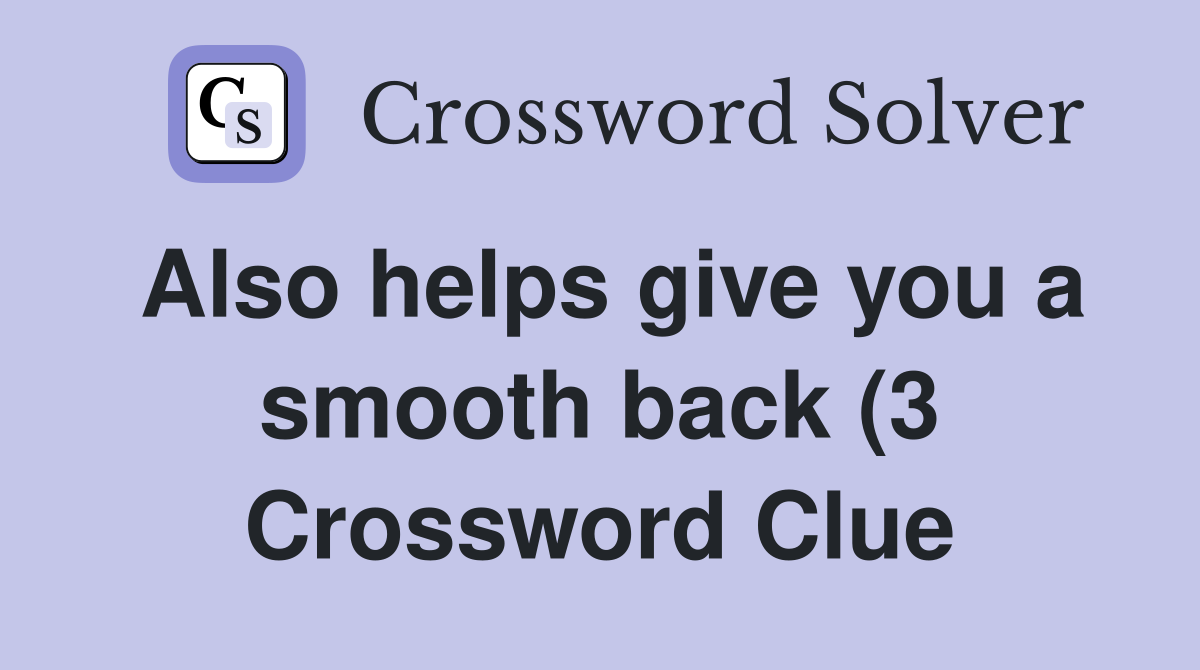 Also helps give you a smooth back (3) Crossword Clue Answers Also helps give you a smooth back (3) Crossword Clue Answers