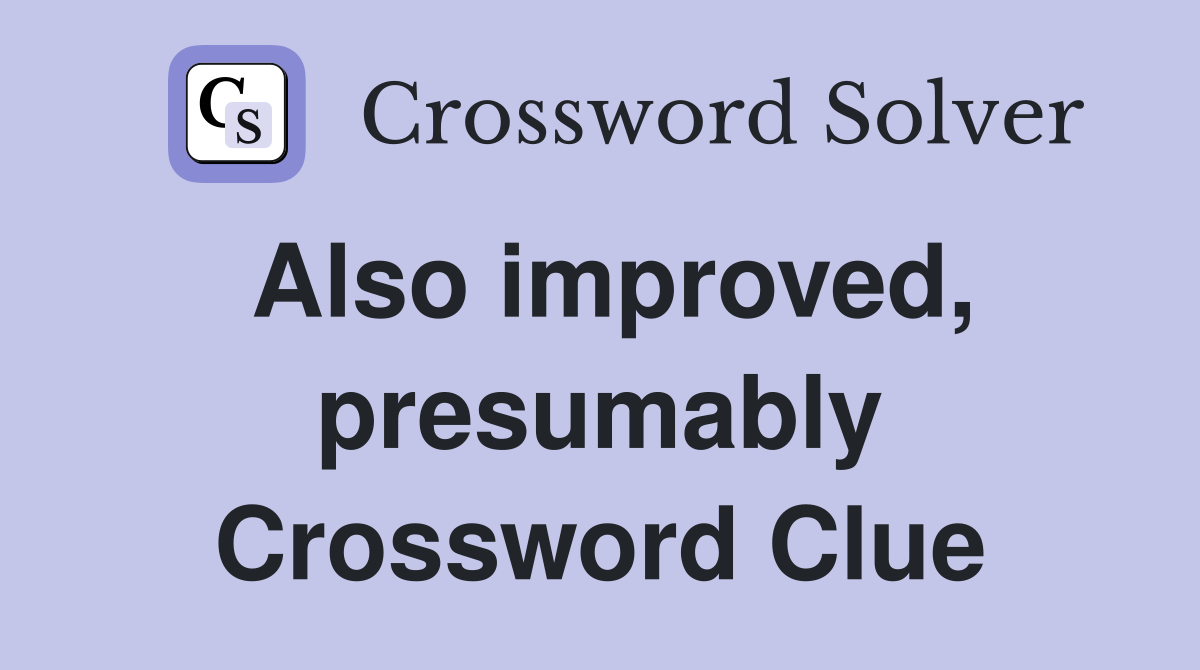Also improved, presumably Crossword Clue