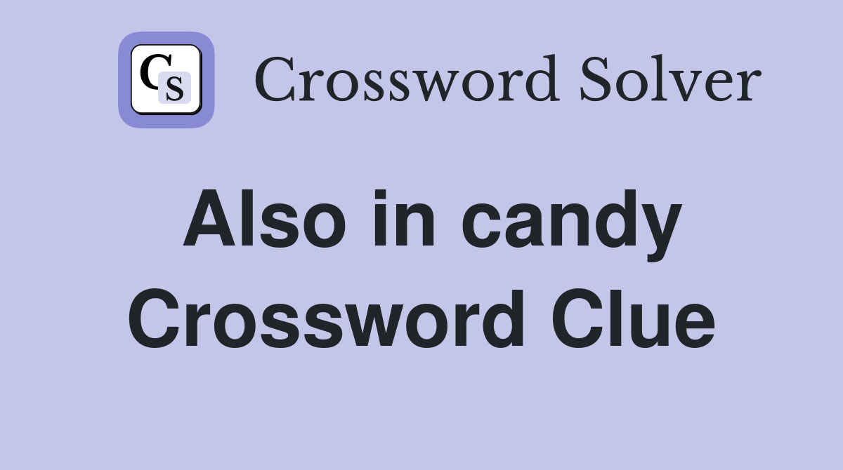 Also in candy Crossword Clue