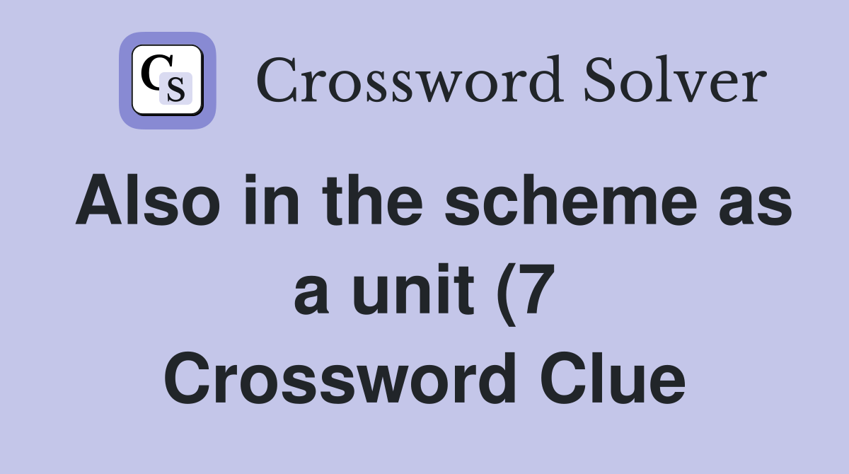Also in the scheme as a unit (7) Crossword Clue Answers Crossword Also in the scheme as a unit (7) Crossword Clue Answers Crossword