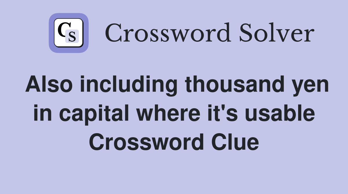 Also including thousand yen in capital where it's usable Crossword Clue