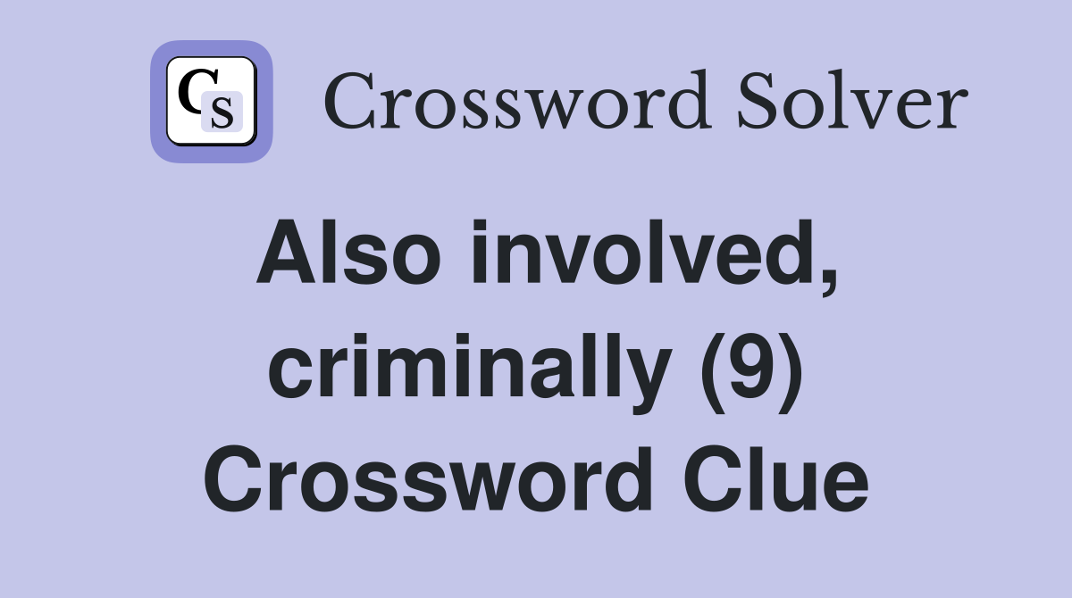 Also involved, criminally (9) Crossword Clue