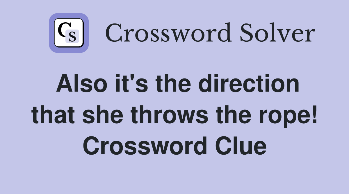 Also it's the direction that she throws the rope! Crossword Clue
