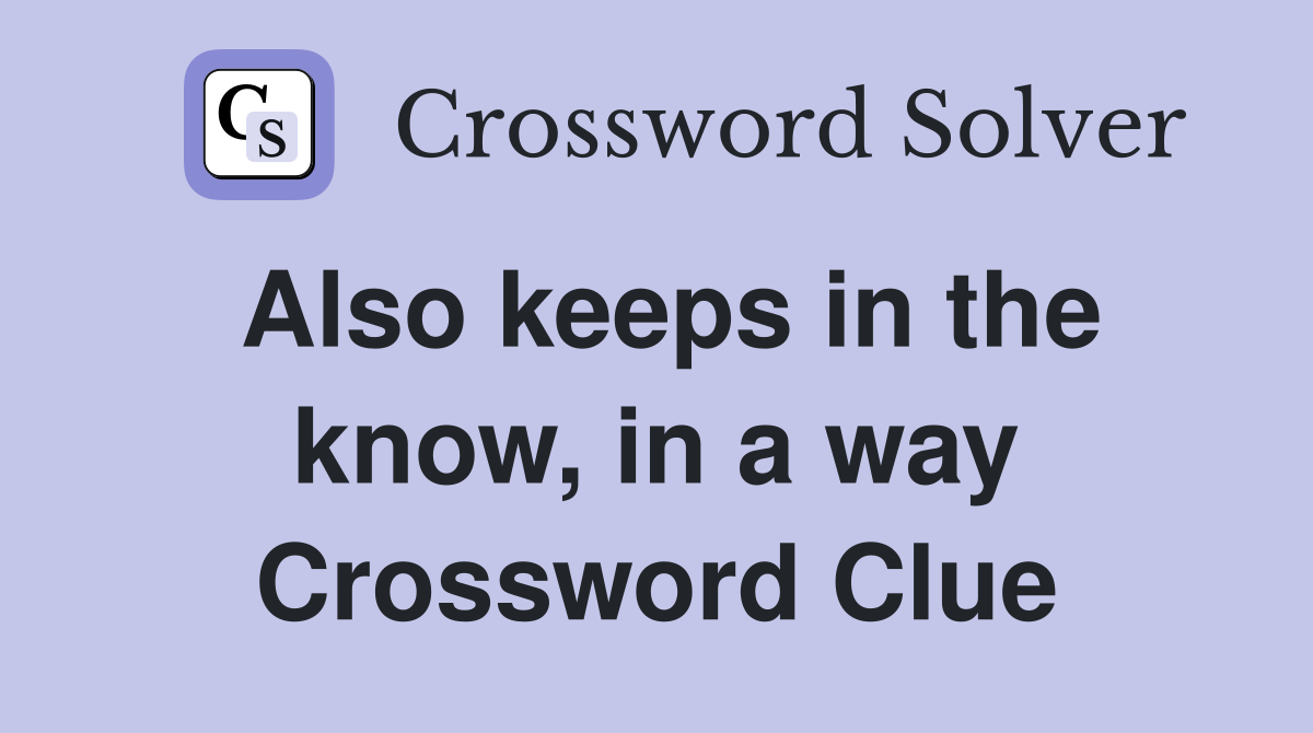 Also keeps in the know, in a way Crossword Clue