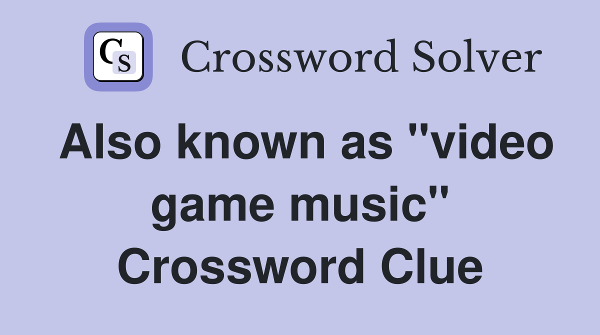 Also known as "video game music" Crossword Clue
