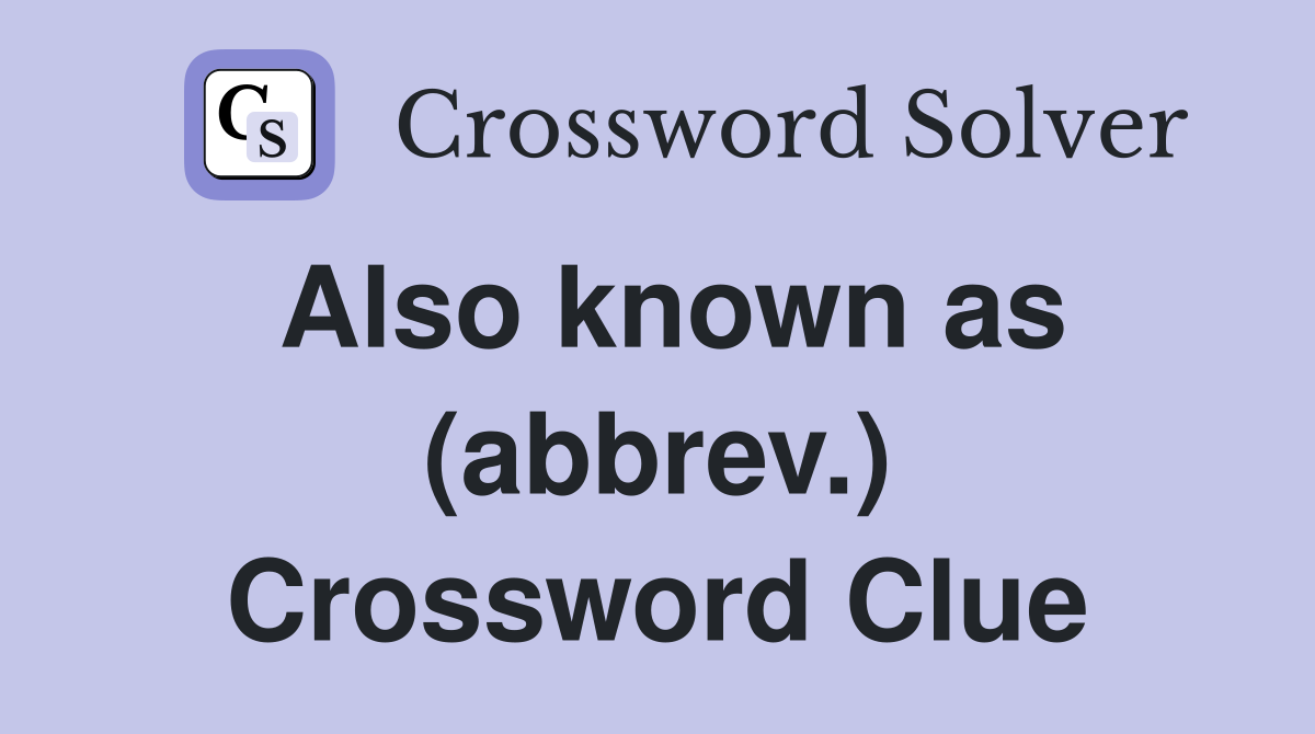 Also known as (abbrev.) Crossword Clue